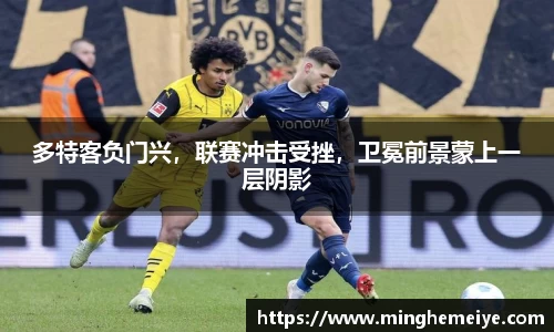 多特客负门兴，联赛冲击受挫，卫冕前景蒙上一层阴影