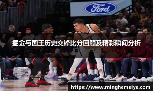 掘金与国王历史交锋比分回顾及精彩瞬间分析