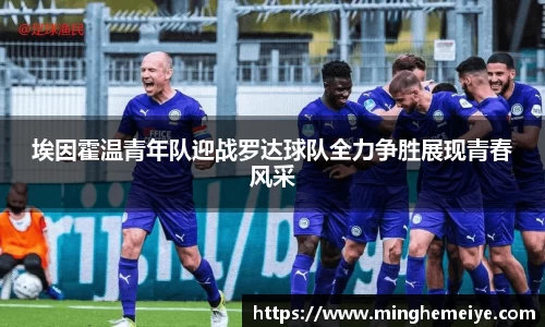 埃因霍温青年队迎战罗达球队全力争胜展现青春风采