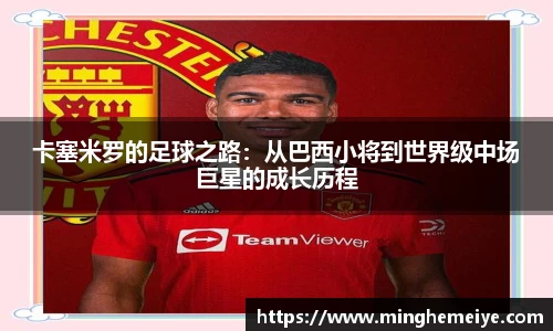 卡塞米罗的足球之路：从巴西小将到世界级中场巨星的成长历程