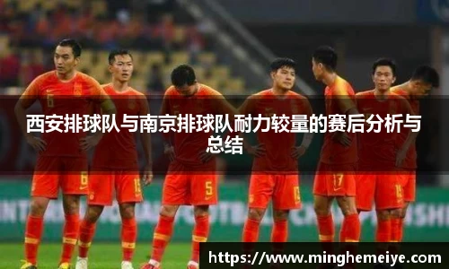 西安排球队与南京排球队耐力较量的赛后分析与总结