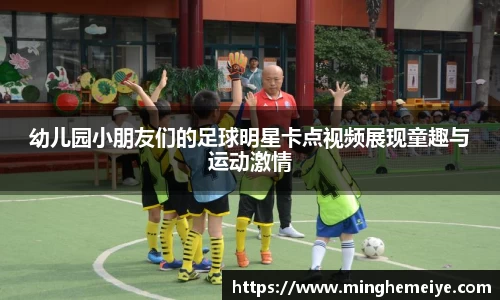 幼儿园小朋友们的足球明星卡点视频展现童趣与运动激情