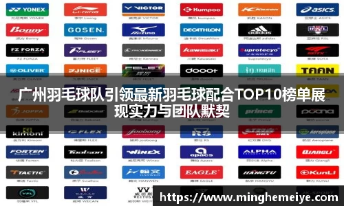广州羽毛球队引领最新羽毛球配合TOP10榜单展现实力与团队默契